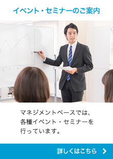 イベント・セミナーのご案内 マネジメントベースでは、各種イベント・セミナーを行っています。